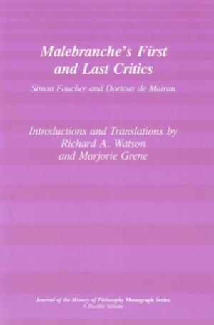 Malebranche's First and Last Critics: Simon Foucher and Dortius De Mairan (Journal on the History of Philosophy) by: Watson, Richard A, Professor (Translated by), and