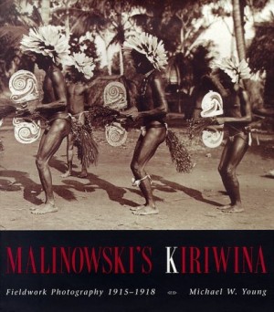 Malinowski's Kiriwina: Fieldwork Photography 1915-1918 by: Young, Michael W.