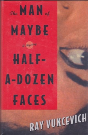 Man Of Maybe Half-A-Dozen Faces, The - A Mystery by: Vukcevich, Ray