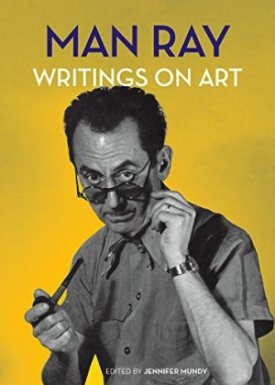 Man Ray: Writings on Artby: Ray, Man; Mundy, Jannifer (editor)