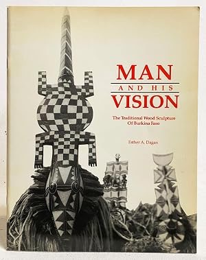 Man and His Vision : The Traditional Wood Sculpture of Burkina Faso / L'Homme et Sa De La Vision: La Sculpture Traditionnelle Sur Bois Du Burkina-Fasoby: Esther A. Da