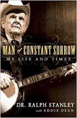 Man of Constant Sorrow: My Life and Times (SIGNED COPY)by: Stanley, Ralph