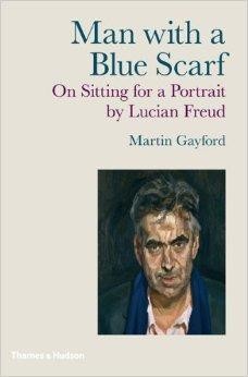 Man with a Blue Scarf: On Sitting for a Portrait by Lucian Freudby: Gayford, Martin