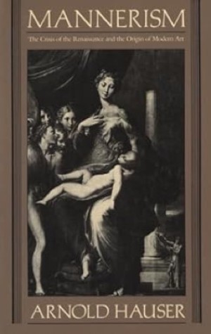 Mannerism: The Crisis of the Renaissance and the Origin of Modern Art by: Hauser, Arnold