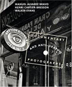 Manuel Alvarez Bravo, Henri Cartier-Bresson And Walker Evans: Documentary And Anti-Graphic Photographs: A Reconstruction of the Julien Levy Gallery in New York by: Je