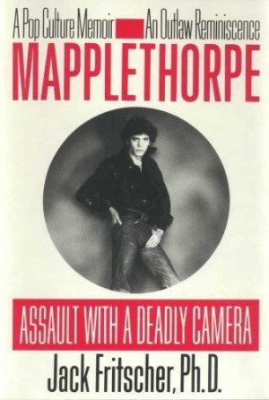 Mapplethorpe: Assault with a Deadly Camera by: Fritscher, Jack 
