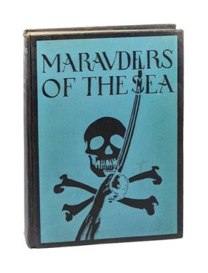 Marauders of the Sea: Being a Compilation of Stories Both Historical & Fictional of Various Exploits of the Most Notorious Corsairs, Buccaneers, Pirates, Mutineers, Privateers, Marooners & by: 