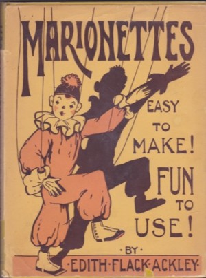 Marionettes: Easy to Make! Fun to Use!by: Edith Flack Ackley