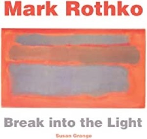 Mark Rothko: Break into the Light (Masterworks)by: Grange, Susan
