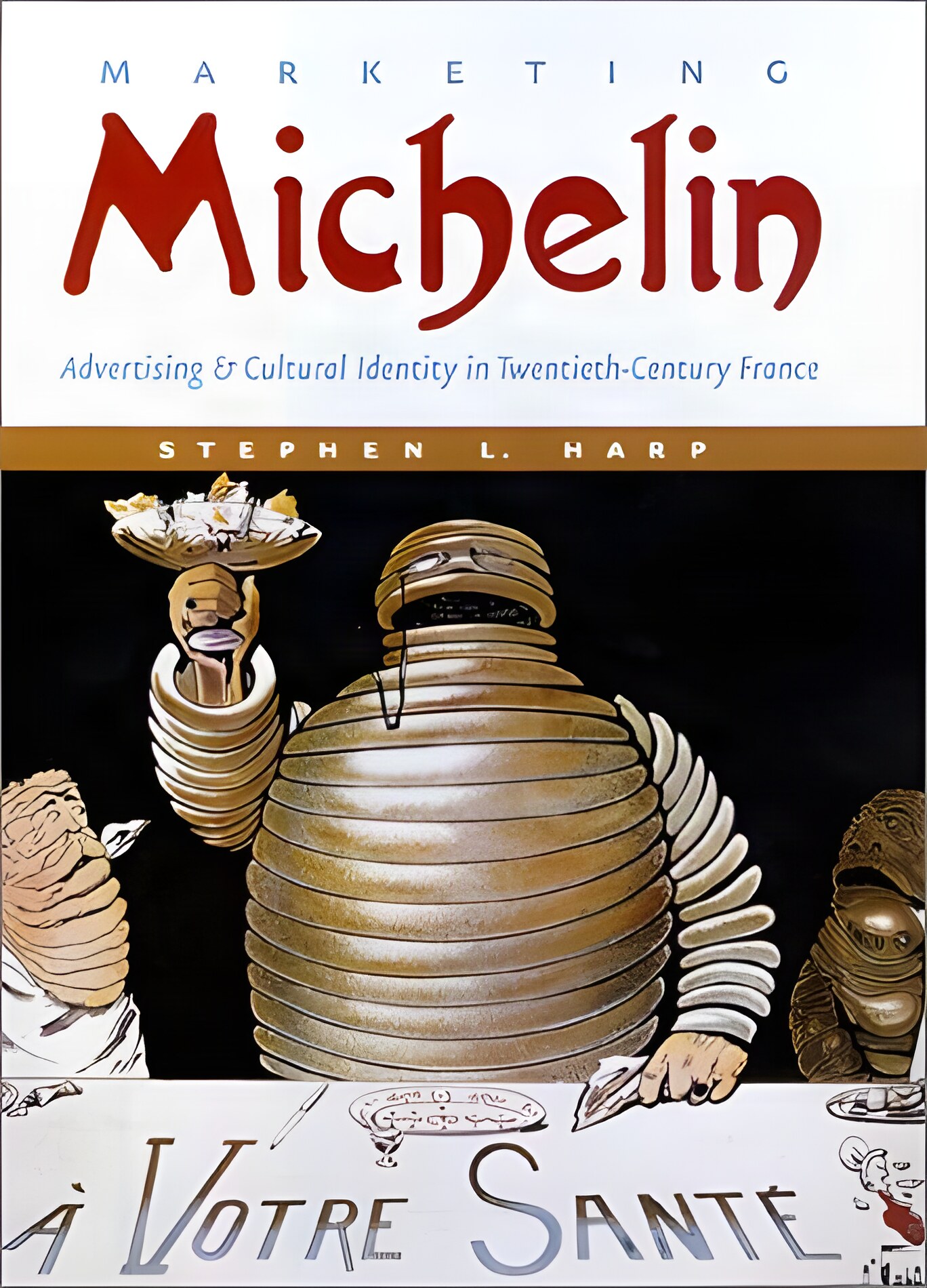 Marketing Michelin: Advertising and Cultural Identity in Twentieth-Century Franceby: Harp Stephen L
