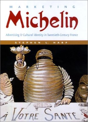 Marketing Michelin: Advertising and Cultural Identity in Twentieth-Century Franceby: Harp Stephen L