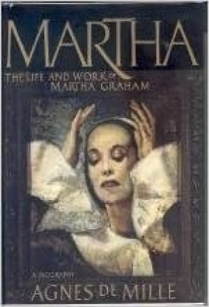 Martha: The Life and Work of Martha Graham- A Biography by Agnes De Milleby: Agnes De Mille