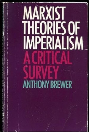Marxist Theories of Imperialism: A Critical Survey by: Anthony Brewer