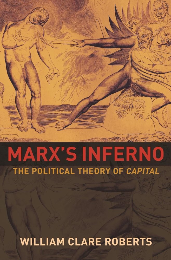 Marx's Inferno: The Political Theory of Capitalby: William Clare Roberts