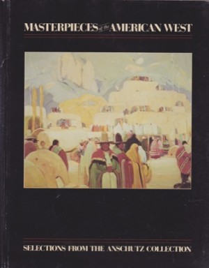 Masterpieces of the American West: - Selections from the Anschutz Collection by: Charles C. Eldredge (Introduction), Elizabeth Cunningham (Preface) 