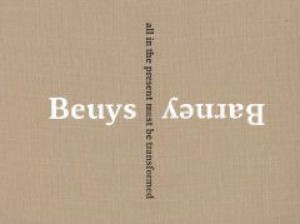 Matthew Barney & Joseph Beuys: All in the Present Must Be Transformedby: Spector, Nancy