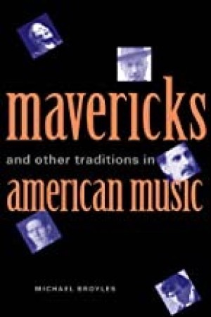 Mavericks and Other Traditions in American Musicby: Michael Broyles 