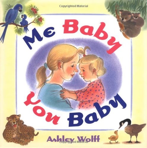 Me Baby, You Baby (INSCRIBED WITH DRAWING)by: Ashley Wolff 