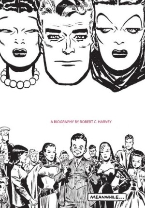 Meanwhile: Milton Caniff - A Biography of Milton Caniff by: Harvey, R. C.