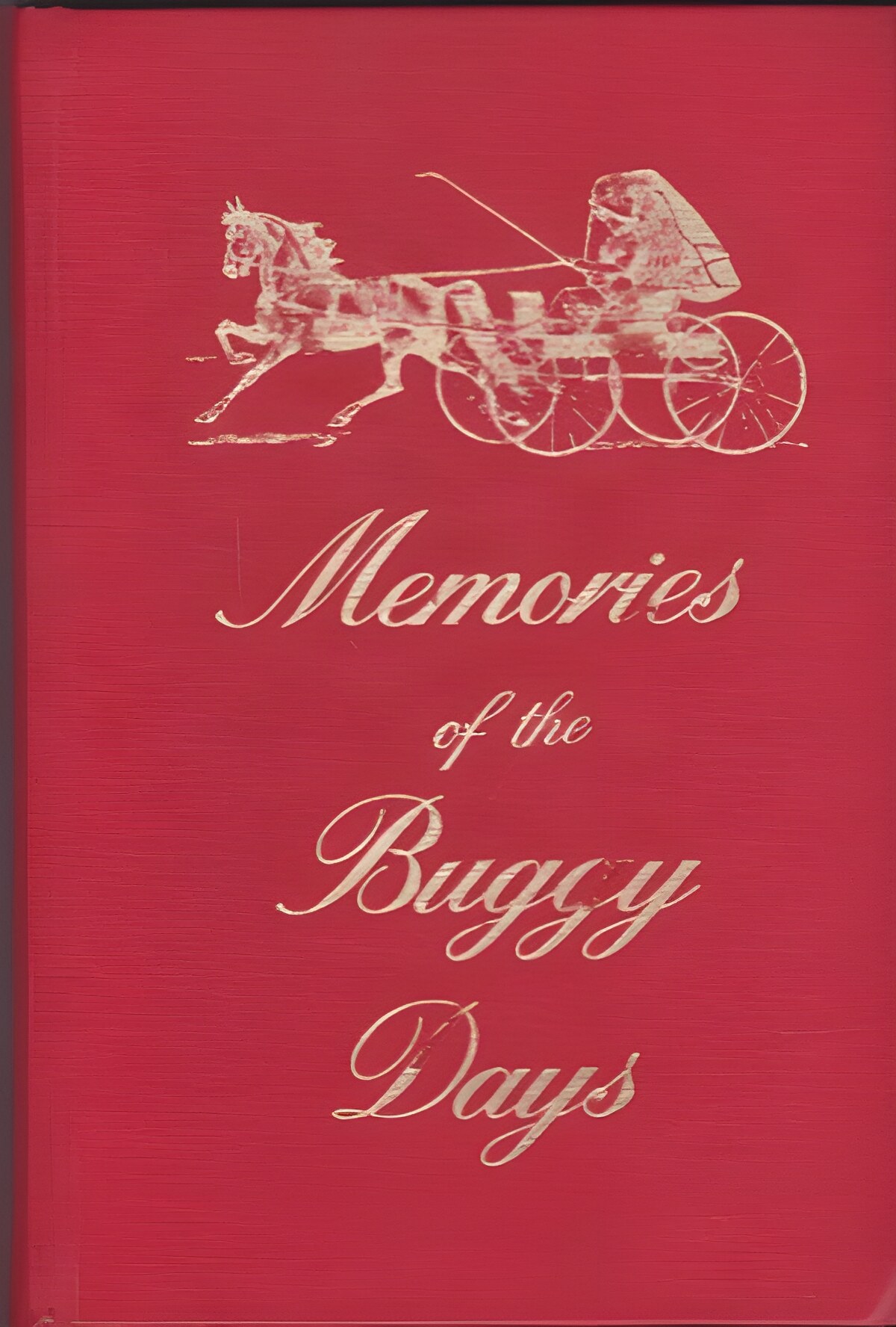 Memories of the Buggy Days: An Authentic Historical Outline of the Carriage, Wagon. Sleigh, harness and Accessory Business in the United States of American and Canadaby: 
