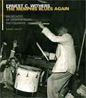 Memphis Blues Again, The: Six Decades of Memphis Music Photographsby: Withers, Ernest C. 