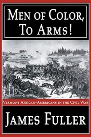 Men of Color, to Arms!: Vermont African-Americans in the Civil Warby: Fuller, James