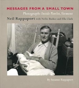 Messages from a Small Town: Photographs Inside Pawlet, Vermont by: Rappaport, Susanne