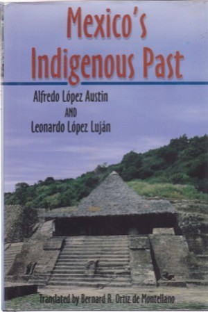 Mexico's Indigenous Past (The Civilization of the American Indian Series) (Volume 240) by: Austin, Alfredo Lopez / Leonardo Lopez Lujan