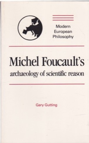 Michel Foucault's Archaeology of Scientific Reason by: Gutting, Gary 
