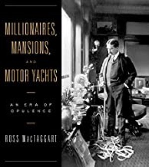 Millionaires, Mansions, and Motor Yachts: An Era of Opulenceby: Ross MacTaggart 