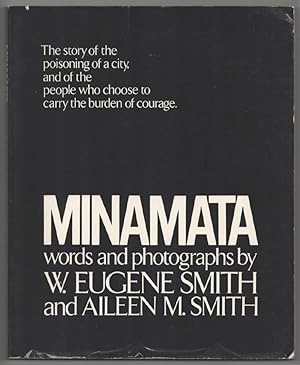 Minamata: The Story of the Poisoning of a City, and of the People Who Choose to Carry the Burden of Courage by: W. Eugene Smith; Aileen M. Smith 
