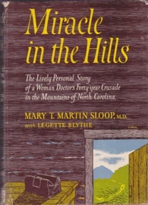 Miracle in the Hills: The Lively Personal Story of a Woman Doctor's Forty Year Crusade in the Mountains of North Carolinaby: Mary T. Sloop; Legette Blythe 