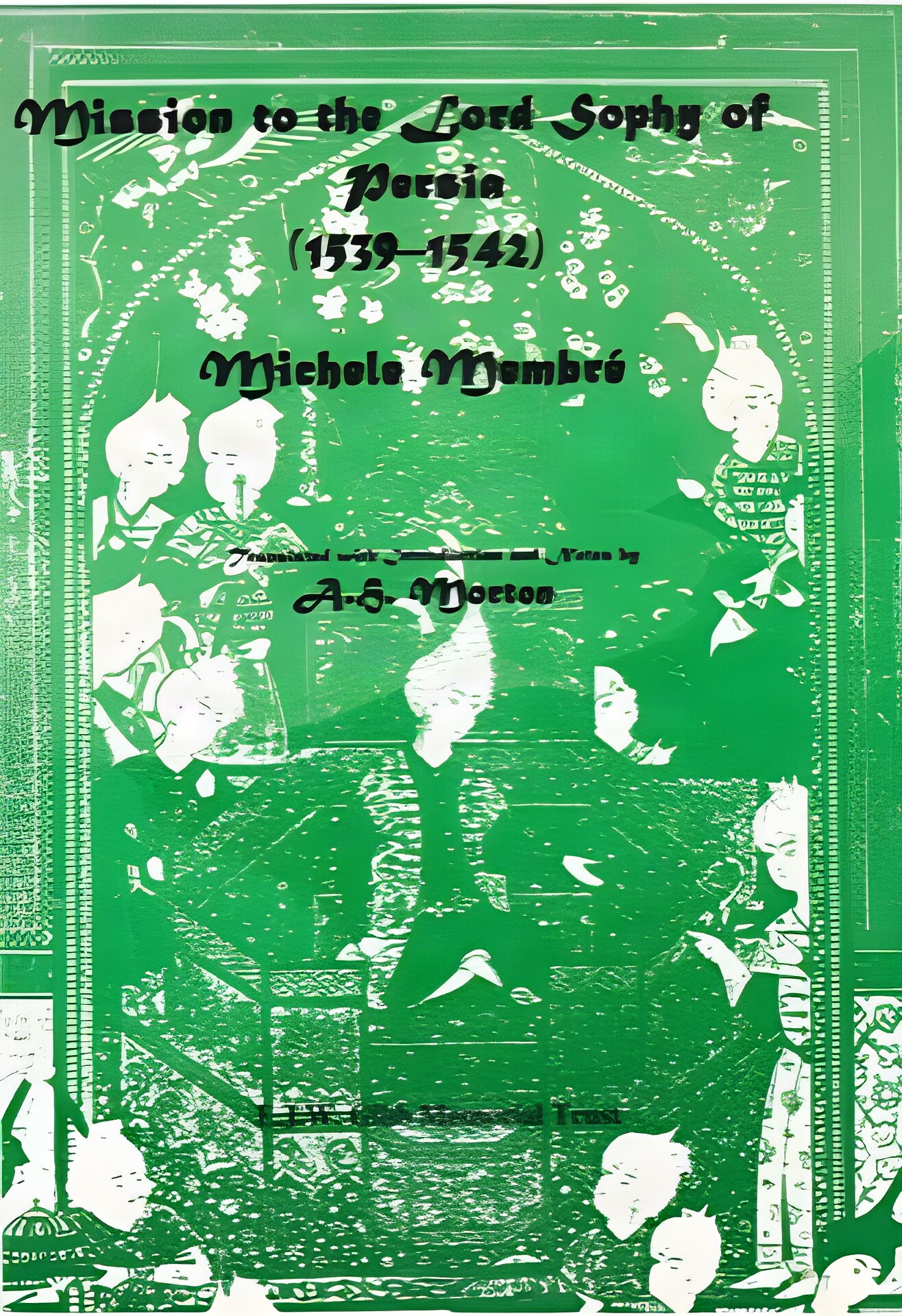 Mission to the Lord Sophy of Persia (1539-1542)by: Michele Membre 