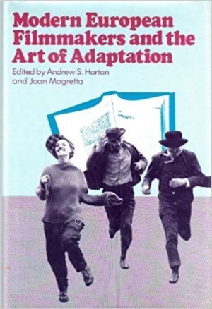 Modern European Filmmakers and the Art of Adaptationby: Andrew S. Horton & Joan Magretta 