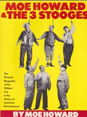Moe Howard & the 3 Stooges: The Pictorial Biography of the Wildest Trio in the History of American Entertainmentby: Howard, Moe 