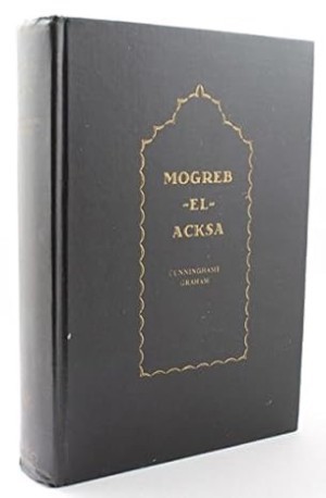 Mogreb-el-Acksa: A Journey in Moroccoby: Cunninghame Graham, R.B.
