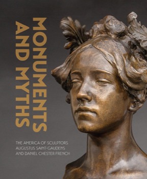 Monuments and Myths: The America of Sculptors Augustus Saint-Gaudens and Daniel Chester Frenchby: Andrew Eschelbacher 