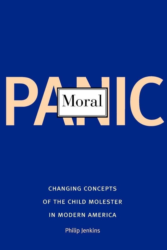 Moral Panic: Changing Concepts of the Child Molester in Modern Americaby: Philip Jenkins 