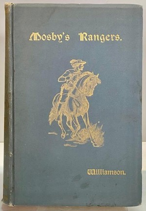 Mosby's Rangers: A Record of the Operations of the Forty-Third  Battalion Virginia Cavalry, from its Organization to the Surrender...by: Williamson, James J.
