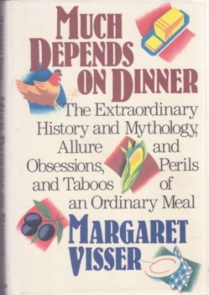 Much Depends On Dinner: The Extraordinary History and Mythology Allure and Obsessions Perils and Taboos of an Ordinary Meal by: Visser, Margaret
