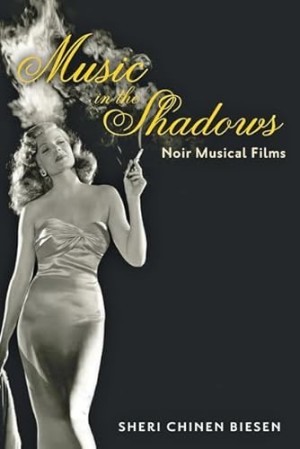 Music in the Shadows: Noir Musical Filmsby: Biesen, Sheri Chinen