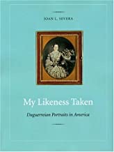 My Likeness Taken: Daguerreian Portraits in America, 1840-1860by: Joan L. Severa 
