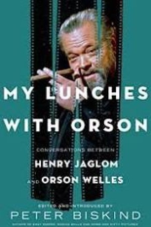 My Lunches with Orson: Conversations between Henry Jaglom and Orson Wellesby:  Peter Biskind (Ed.)