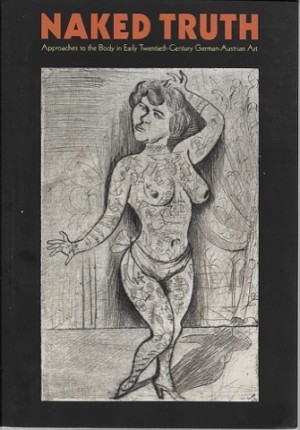 Naked Truth: Approachers to the Body in Early-twentieth-Century German-Austrian Artby: Matthias, Bettina