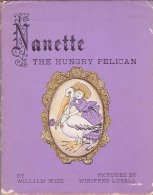 Nanette, the Hungry Pelican (SIGNED BY ILLUSTRATOR)by: Wise, William / Winifred Lubell
