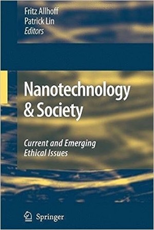Nanotechnology & Society: Current and Emerging Ethical Issuesby: Fritz Allhoff, Patrick Lin 