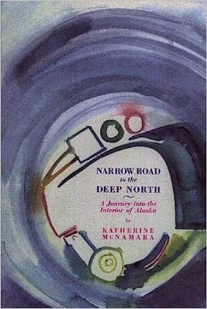 Narrow Road to the Deep North: A Journey into the Interior of Alaska by: Katherine McNamara