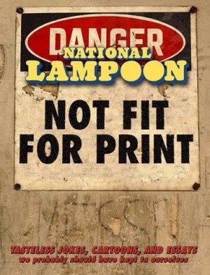 National Lampoon Not Fit for Print: Tasteless Jokes, Cartoons, and Essays by: National Lampoon Staff