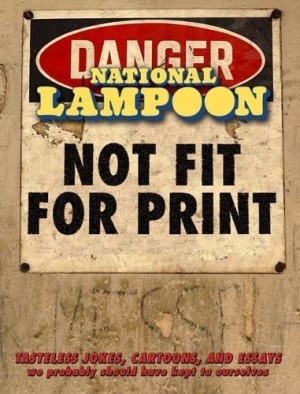 National Lampoon Not Fit for Print: Tasteless Jokes, Cartoons, and Essays by: National Lampoon Staff