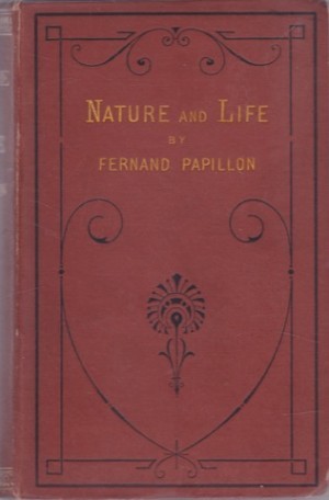 Nature and Life. Facts and Doctrines Relating to The Constitution of Matter, the New Dynamics, and the Philosophy of Nature by: Papillon, Fernand